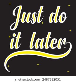 Just do it later. Hand drawn typography poster. T shirt hand lettered calligraphic design. Black modern lettering isolated on white background.