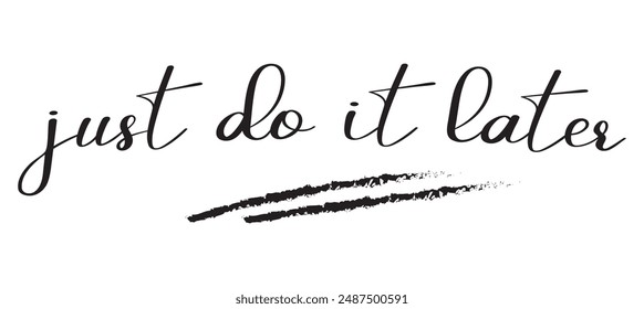 Just do it later. Hand drawn typography poster. T shirt hand lettered calligraphic design. Black modern lettering isolated on white background.