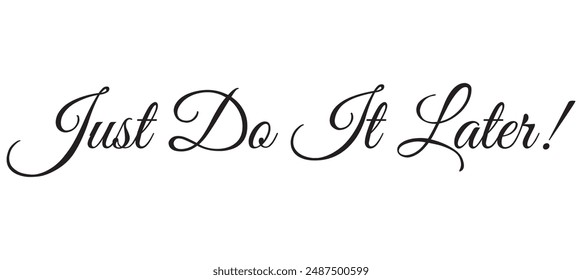 Just do it later. Hand drawn typography poster. T shirt hand lettered calligraphic design. Black modern lettering isolated on white background.