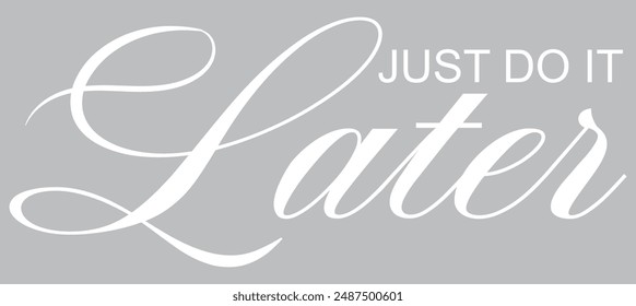 Just do it later. Hand drawn typography poster. T shirt hand lettered calligraphic design. Black modern lettering isolated on white background.