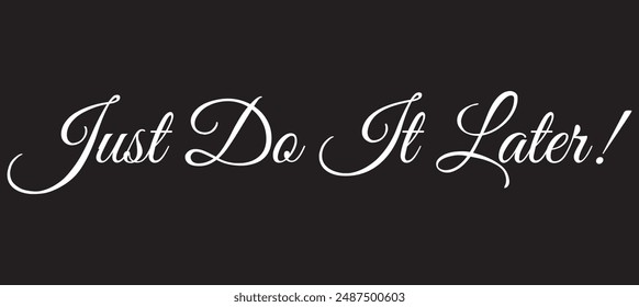 Just do it later. Hand drawn typography poster. T shirt hand lettered calligraphic design. Black modern lettering isolated on white background.