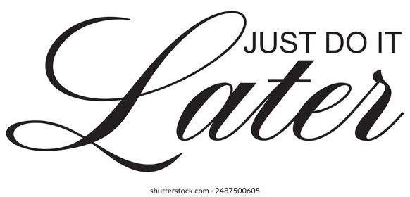 Just do it later. Hand drawn typography poster. T shirt hand lettered calligraphic design. Black modern lettering isolated on white background.