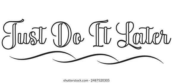 Just do it later. Hand drawn typography poster. T shirt hand lettered calligraphic design. Black modern lettering isolated on white background.