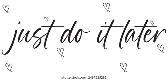 Just do it later. Hand drawn typography poster. T shirt hand lettered calligraphic design. Black modern lettering isolated on white background.