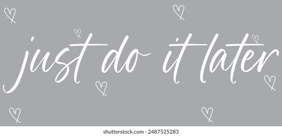 Just do it later. Hand drawn typography poster. T shirt hand lettered calligraphic design. Black modern lettering isolated on white background.