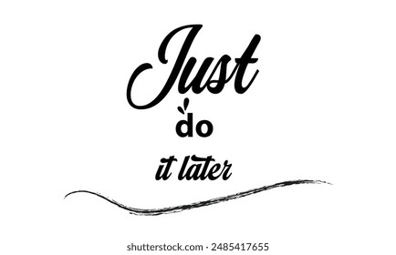  Just do it later. Stylish greeting card poster motivation. Black text Word modern brush white background isolated. T-shirt print.