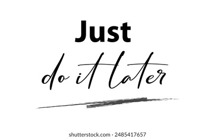  Just do it later. Stylish greeting card poster motivation. Black text Word modern brush white background isolated. T-shirt print.