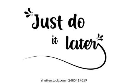  Just do it later. Stylish greeting card poster motivation. Black text Word modern brush white background isolated. T-shirt print.