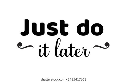  Just do it later. Stylish greeting card poster motivation. Black text Word modern brush white background isolated. T-shirt print.