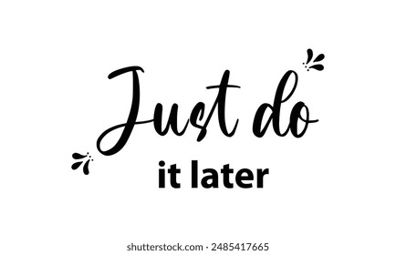  Just do it later. Stylish greeting card poster motivation. Black text Word modern brush white background isolated. T-shirt print.