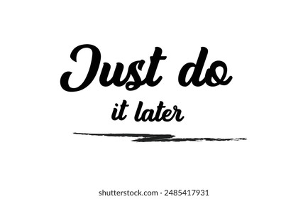 Just do it later. Stylish greeting card poster motivation. Black text Word modern brush white background isolated. T-shirt print