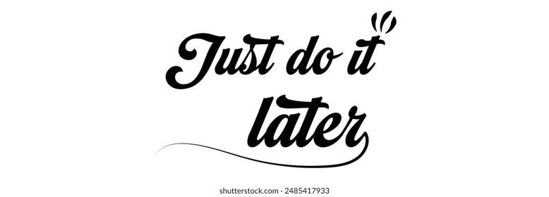 Just do it later. Stylish greeting card poster motivation. Black text Word modern brush white background isolated. T-shirt print