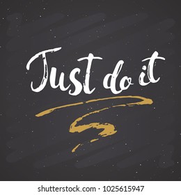 Just do it lettering handwritten sign, Hand drawn grunge calligraphic text. Vector illustration on chalkboard background.