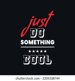 Just do something cool motivational quotes, creative vector t shirt design
