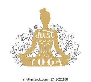 Just do yoga. Vector illustration on yoga with lettering. Woman meditating in the Lotus position. Golden female silhouette, doodle flowers, and motivational phrase. Beautiful poster for meditation.