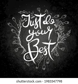 Just Do Your Best. Hand lettering grunge card with flower background. Handcrafted doodle letters in retro style. Hand-drawn vintage vector typography illustration