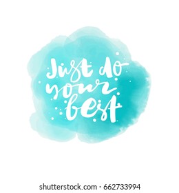 Just do your best letters on blue sea watercolor background. Modern hand drawn lettering. Hand-painted inscription. Motivational calligraphy poster. Stylish font typography. Quote for card, invitation