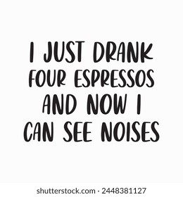 I just drank four espressos and now I can see noises, Coffee Mug, Sarcastic Quotes, Coffee Sayings, Coffee Sublimation, Office Humor, Coffee quotes, Vector Files for Cricut
