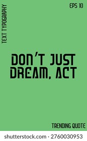 Don’t Just Dream, Act  -Trending T-Shirt Quote Typography Vector Design for Modern Apparel