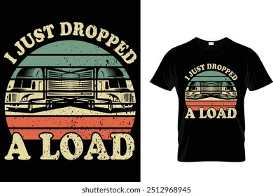 I Just Dropped A Load - Trucker T Shirt
