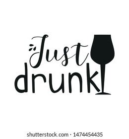Just drunk, black funny text and glass with white background, bachelor paty, t-shirt card, party concept.