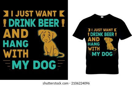 I JUST EANT DRINK BEER AND HANG WITH MY DOG CUSTOM T-SHIRT DESIGN.....