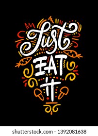 Just eat it. Food Poster Print Lettering. Lettering kitchen cafe restaurant decoration. Hand drawn vector illustration. 