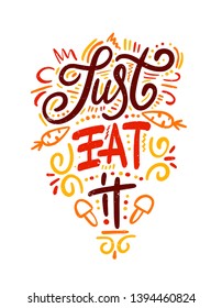 Just eat it. Food Poster Print Lettering. Lettering kitchen cafe restaurant decoration. Hand drawn vector illustration. 