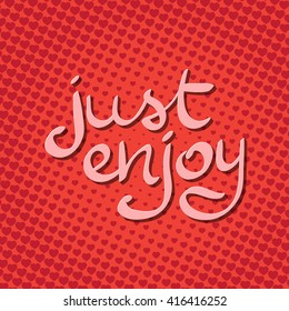 Just enjoy lettering on red background with hearts in pop art style. Just enjoy phrase poster design. Just enjoy banner in romantic retro style.