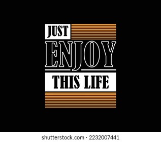 Just Enjoy This Life Typography Vector T-shirt Design 