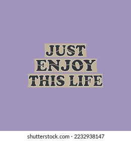 Just enjoy this life, typography for T-shirt graphics, poster, print, postcard and other uses,vector illustration t-shirt design concept.