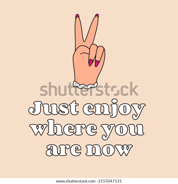 Just enjoy where you are right now.\
Illustration of hands, peace sign on beige\
background.