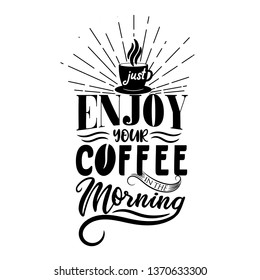 Just enjoy your coffee in the morning. Premium motivational quote. Typography quote. Vector quote with white background
