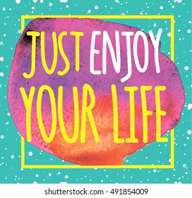Just enjoy your life. Card , poster , print on a T-shirt . 