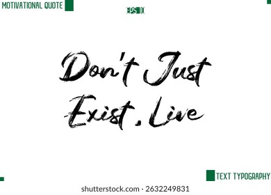 Don’t Just Exist, Live  Handwritten Brush Text Lettering Motivational Life Quote