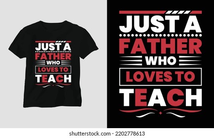 Just a father who loves to teach - Teacher's Day Special T-shirt Design vector. Best use for T-Shirt, mag, sticker, wall mat, etc.