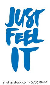 Just feel it.  Modern hand drawn lettering phrase. Calligraphy brush and ink.Vector illustration of text.
