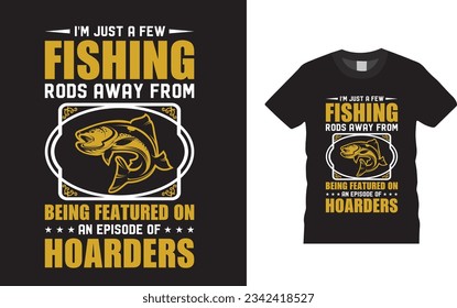 I'm just a few fishing rods away from being featured on an episode of hoarders T-Shirt design