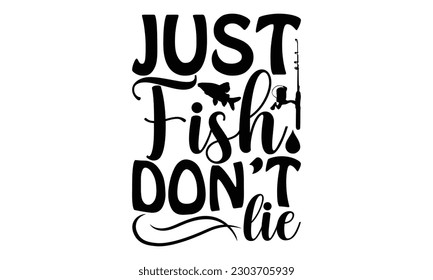 Just Fish Don’t Lie - Fishing SVG Design, typography design, Illustration for prints on t-shirts, bags, posters and cards, for Cutting Machine, Silhouette Cameo, Cricut.
