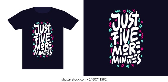 Just five more minutes. Print for t-shirt and apparel design. Fashion slogan for clothes. Vector illustration