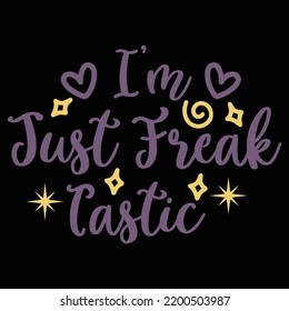 I'm Just Freak Tastic, Happy Halloween Shirt Print Template, Witch Bat Cat Scary House Dark Green Riper Boo Squad Grave Pumpkin Skeleton Spooky Trick Or Treat