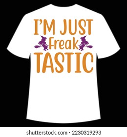 I'm just freak tastic Happy Halloween shirt print template, Pumpkin Fall Witches Halloween Costume shirt design 