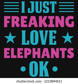 I Just Freaking Love Elephants Ok Tshirt Design