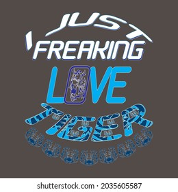 I just freaking love tiger. textbase t-shirt design. typography t-shirt design. text t-shirt design T-shirt graphics, poster, print, postcard, and other uses.