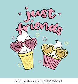 JUST FRIENDS LETTERING, ILLUSTRATION OF A VANILLA  ICE CREAM AND A CUPCAKE, SLOGAN PRINT VECTOR