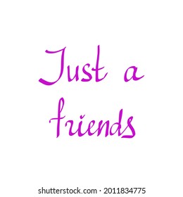 Just a friends, text design. Vector calligraphy. Typography poster. Usable as background. Vector illustration. hand drawn text on white background