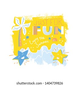 Just for Fun. Engjoy the Summer. Grunge yellow composition with funny starfish, beach and palm. Flat handwritten lettering. Positive lifestyle. Vector design for t shirt print, postcard, poster
