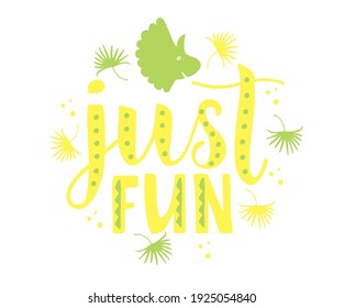 Just fun phrase. Hand drawn kids illustration with dino. Modern brush calligraphy. Hand drawn lettering background. Ink illustration. Isolated on white background.