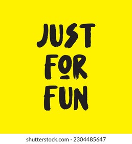 Just for fun phrase. Hand drawn positive background. Modern brush calligraphy. Hand drawn lettering background. Ink illustration. Isolated on yellow background.