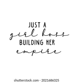 Just a girl boss building her empire. Typography Lettering Quote. Motivational and Inspirational Saying Phrase for any printing press like t shirt design, merch or frames. Vector EPS file. Girl Boss!